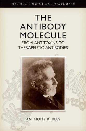 The Antibody Molecule: From antitoxins to therapeutic antibodies (Oxford Medical Histories)