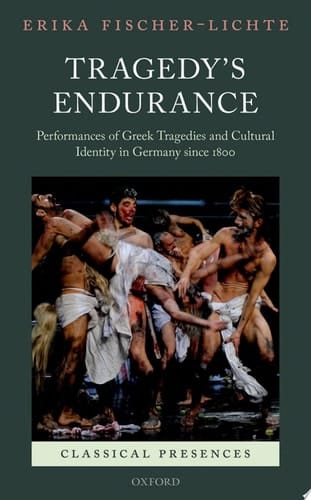 Tragedy's Endurance: Performances of Greek Tragedies and Cultural Identity in Germany since 1800 (Classical Presences)