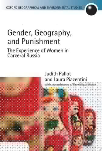 Gender, Geography, and Punishment: The Experience of Women in Carceral Russia (Oxford Geographical and Environmental Studies Series)
