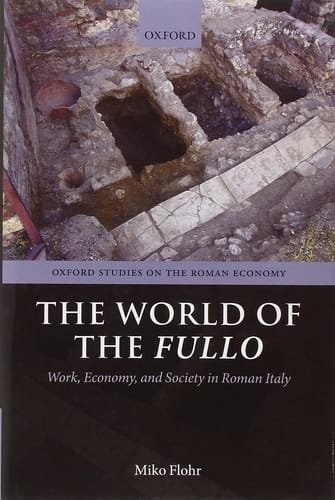 The World of the Fullo: Work, Economy, and Society in Roman Italy (Oxford Studies on the Roman Economy)