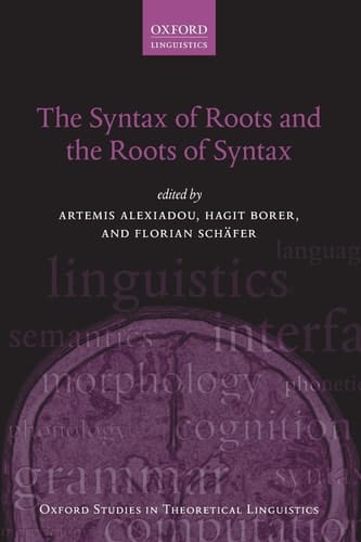 The Syntax of Roots and the Roots of Syntax (Oxford Studies in Theoretical Linguistics)