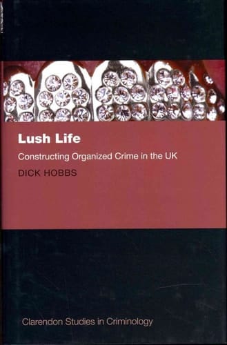 Lush Life: Constructing Organized Crime in the UK (Clarendon Studies in Criminology)