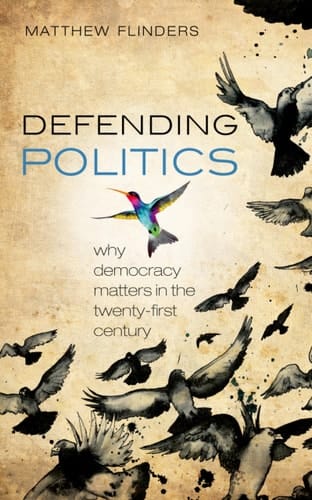 Defending Politics: Why Democracy Matters in the Twenty-First Century