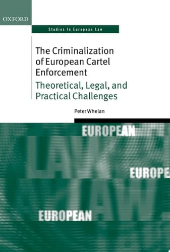 The Criminalization of European Cartel Enforcement: Theoretical, Legal, and Practical Challenges (Oxford Studies in European Law)