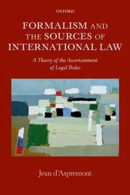 Formalism and the Sources of International Law: A Theory of the Ascertainment of Legal Rules (Oxford Monographs in International Law)
