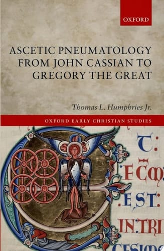 Ascetic Pneumatology from John Cassian to Gregory the Great (Oxford Early Christian Studies)