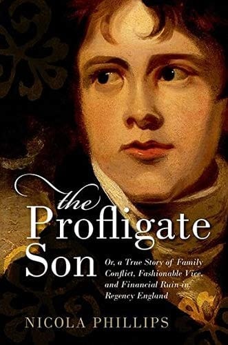 The Profligate Son: Or, a True Story of Family Conflict, Fashionable Vice, and Financial Ruin in Regency England