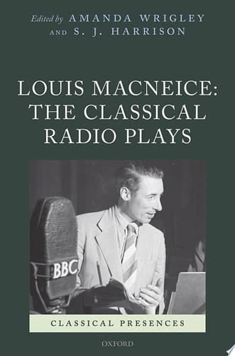 Louis MacNeice: The Classical Radio Plays (Classical Presences)