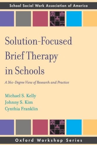Solution Focused Brief Therapy in Schools: A 360 Degree View of Research and Practice (Oxford Workshop Series): A 360-degree View of Research and Practice (SSWAA Workshop Series)