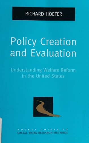 Policy Creation and Evaluation: Understanding Welfare Reform in the United States (Pocket Guide to Social Work Research Methods)
