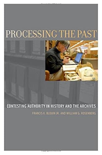 Processing the Past: Contesting Authority in History and the Archives (Oxford Series on History and Archives)