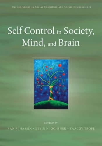 Self Control in Society, Mind, and Brain (Social Cognition and Social Neuroscience Book 5)