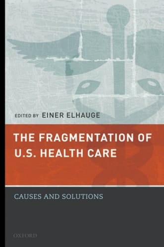 The Fragmentation of U.S. Health Care: Causes and Solutions