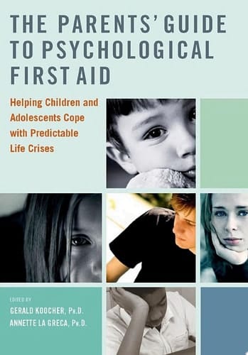 The Parents' Guide to Psychological First Aid: Helping Children and Adolescents Cope with Predictable Life Crises