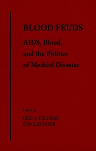 Blood Feuds: AIDS, Blood, and the Politics of Medical Disaster: AIDS, Blood and the Politics of Medical Disaster