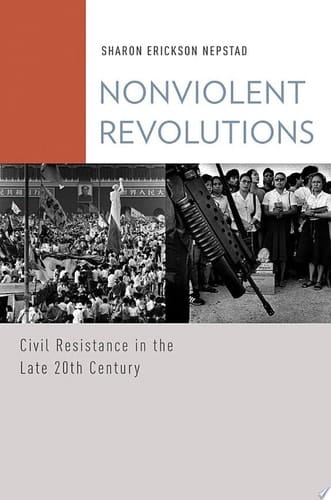 Nonviolent Revolutions: Civil Resistance in the Late 20th Century (Oxford Studies in Culture and Politics)