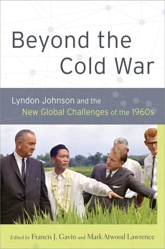 Beyond the Cold War: Lyndon Johnson and the New Global Challenges of the 1960s (Reinterpreting History: How Historical Assessments Change over Time)