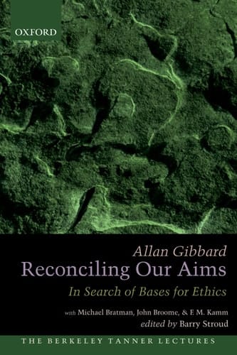 Reconciling Our Aims: In Search of Bases for Ethics (The Berkeley Tanner Lectures)