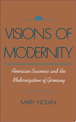 Visions of Modernity: American Business and the Modernization of Germany