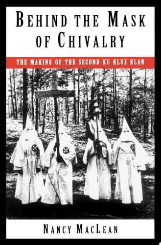 Behind the Mask of Chivalry: The Making of the Second Ku Klux Klan