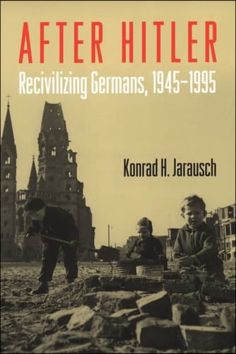After Hitler: Recivilizing Germans, 1945-1995