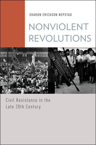 Nonviolent Revolutions: Civil Resistance in the Late 20th Century (Oxford Studies in Culture and Politics)