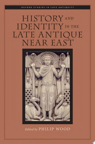 History and Identity in the Late Antique Near East (Oxford Studies in Late Antiquity)