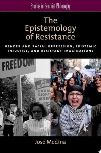 The Epistemology of Resistance: Gender and Racial Oppression, Epistemic Injustice, and Resistant Imaginations (Studies in Feminist Philosophy)