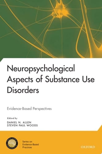 Neuropsychological Aspects of Substance Use Disorders: Evidence-Based Perspectives (National Academy of Neuropsychology: Series on Evidence-Based Practices)