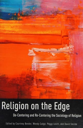 Religion on the Edge: De-centering and Re-centering the Sociology of Religion