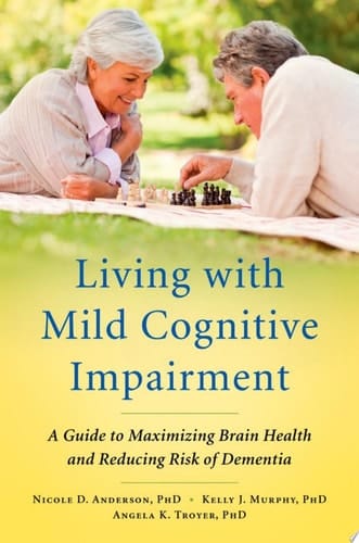 Living with Mild Cognitive Impairment: A Guide to Maximizing Brain Health and Reducing Risk of Dementia