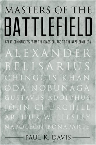 Masters of the Battlefield: Great Commanders From the Classical Age to the Napoleonic Era