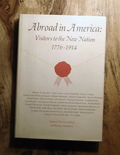 Abroad in America: Visitors to the new nation, 1776-1914