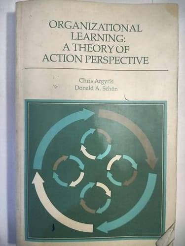 Organizational Learning: A Theory of Action Perspective (Addison-Wesley Series on Organization Development.)