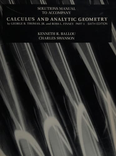 Solutions Manual to Accompany Calculus and Analytic Geometry (Part II)