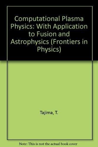 Computational Plasma Physics: With Applications to Fusion and Astrophysics (Frontiers in Physics, Vol. 72)