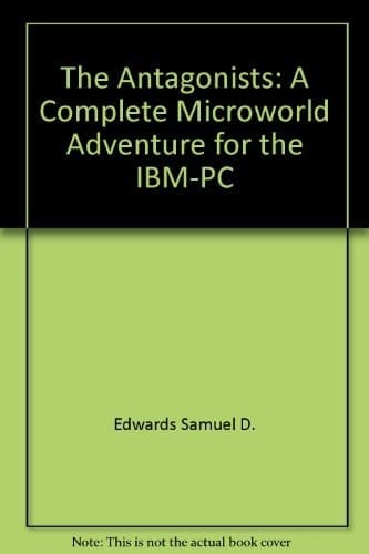 The Antagonists: A Complete Microworld Adventure for the IBM-PC