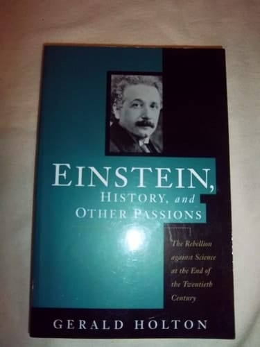 Einstein, History, And Other Passions: The Rebellion Against Science At The End Of The Twentieth Century