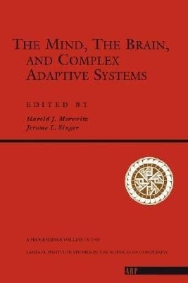 The Mind, The Brain, And Complex Adaptive Systems (SANTA FE INSTITUTE STUDIES IN THE SCIENCES OF COMPLEXITY PROCEEDINGS)