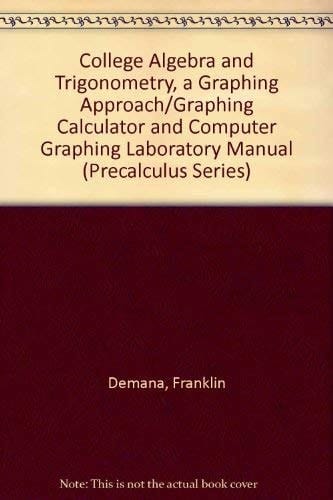 College Algebra and Trigonometry, a Graphing Approach/Graphing Calculator and Computer Graphing Laboratory Manual (Precalculus Series)