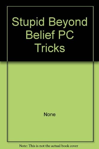 Stupid Beyond Belief PC Tricks