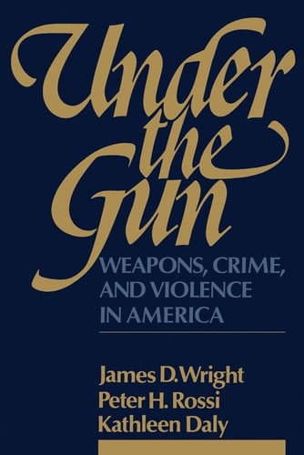 Under the Gun: Weapons, Crime, and Violence in America