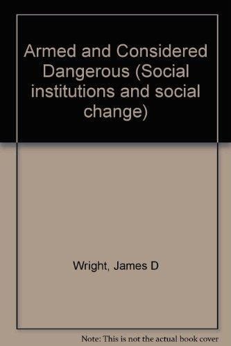 Armed and considered dangerous: A survey of felons and their firearms (Social institutions and social change)