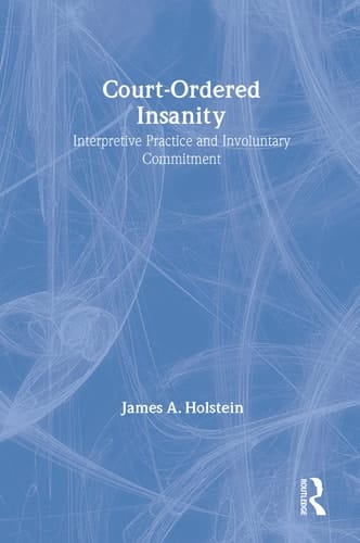 Court-Ordered Insanity: Interpretive Practice and Involuntary Commitment (Social Problems & Social Issues)