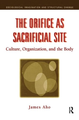 The Orifice as Sacrificial Site: Culture, Organization, and the Body (Sociological Imagination & Structural Change Series)