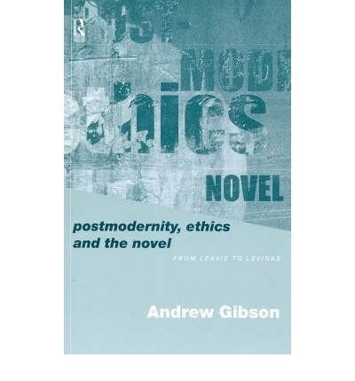 [(Postmodernity, Ethics and the Novel: From Leavis to Levinas)] [Author: Andrew Gibson] published on (September, 1999)