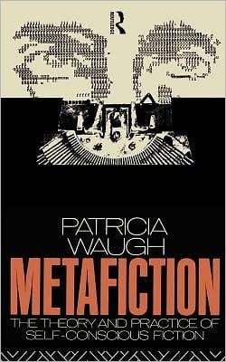Metafiction: The Theory and Practice of Self-Conscious Fiction
