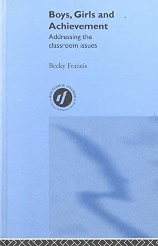 [Boys, Girls and Achievement: Addressing the Classroom Issues] (By: Becky Francis) [published: September, 2000]
