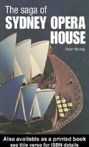 The Saga of the Sydney Opera House: The Dramatic Story of the Design and Construction of the Icon of Modern Australia