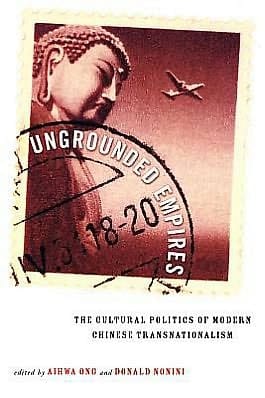 Ungrounded Empires: The Cultural Politics of Modern Chinese Transnationalism